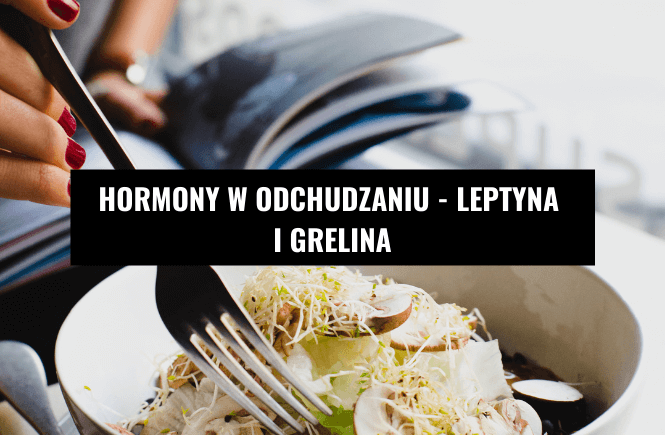 Hormony W Odchudzaniu Leptyna I Grelina Magdalena Hajkiewicz Wiem